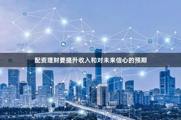 配资理财要提升收入和对未来信心的预期