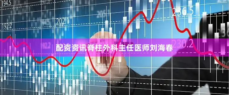 配资资讯脊柱外科主任医师刘海春
