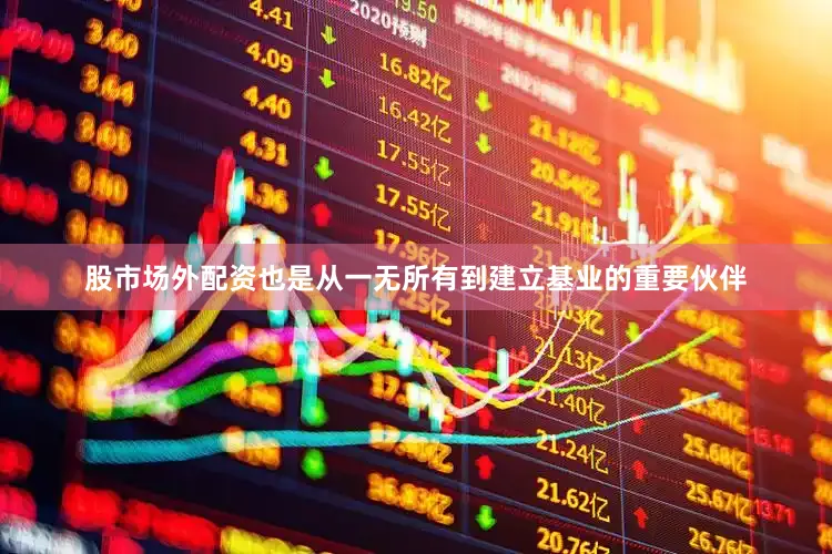 股市场外配资也是从一无所有到建立基业的重要伙伴