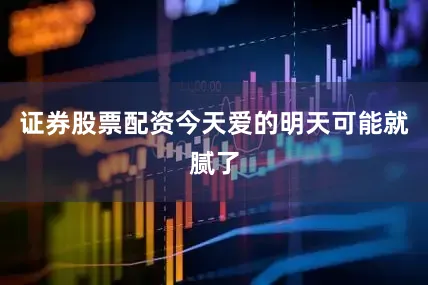 证券股票配资今天爱的明天可能就腻了