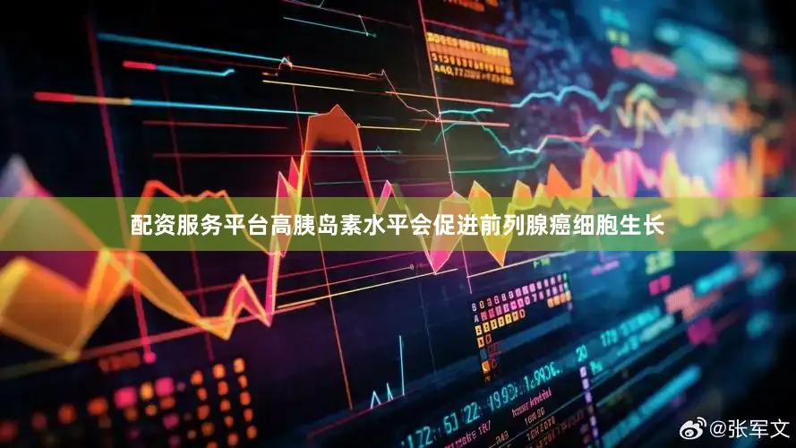 配资服务平台高胰岛素水平会促进前列腺癌细胞生长