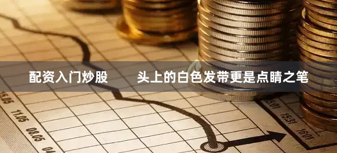配资入门炒股        头上的白色发带更是点睛之笔